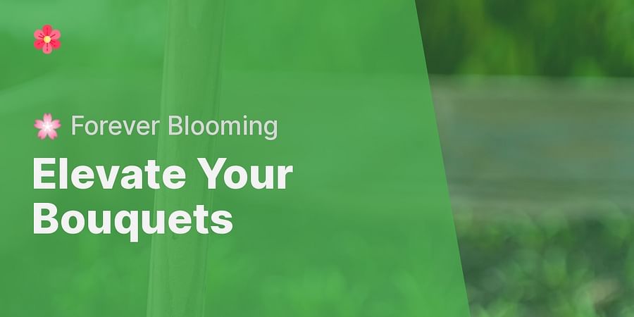 Elevate Your Bouquets - πΈ Forever Blooming